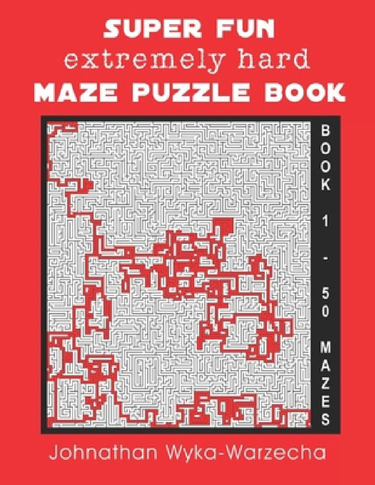 Super Fun Extremely Hard Maze Puzzle Book: 50 Hard Mazes Maze Activity Book with Complete Solutions Designed for Adults, Teens and Children by Johnathan Wyka-Warzecha
