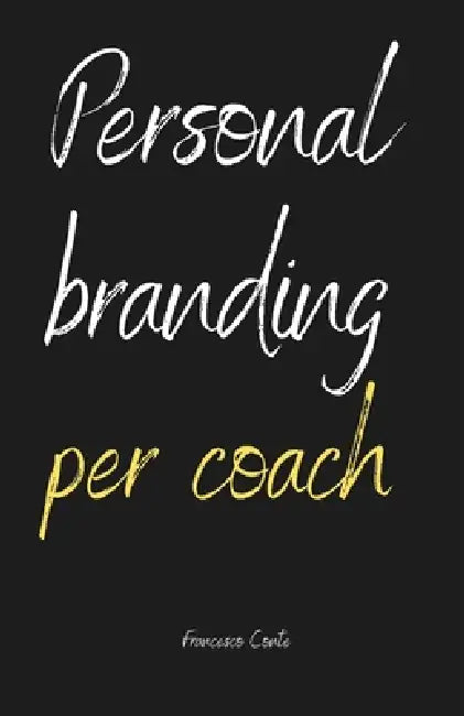 Personal Branding per Coach: Come emergere e farti notare in un mare di professionisti. by Francesco Conte