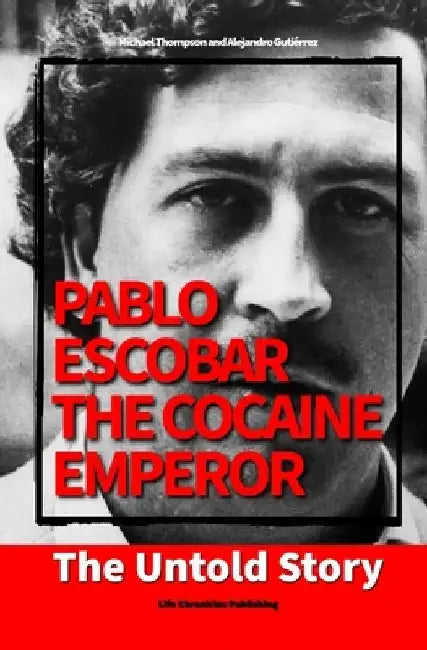 Pablo Escobar, the Cocaine Emperor: The Untold Story by Alejandro Gutiérrez