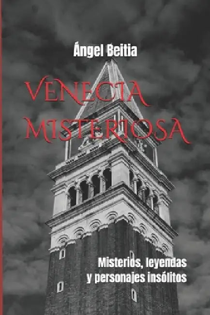 Venecia Misteriosa: Misterios, leyendas y personajes insólitos by Angel Beitia