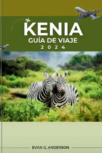 Guía de Viaje de Kenia 2024: Una guía completa para exploradores primerizos: aspectos destacados imperdibles, maravillas secretas y perspectivas in by Evan G. Anderson