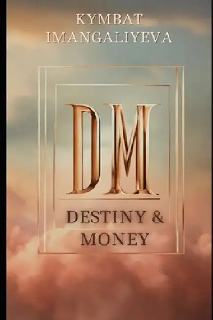 Destiny & Money: Harnessing the Wealth Potential of Your Bazi Chart by Kymbat Imangaliyeva