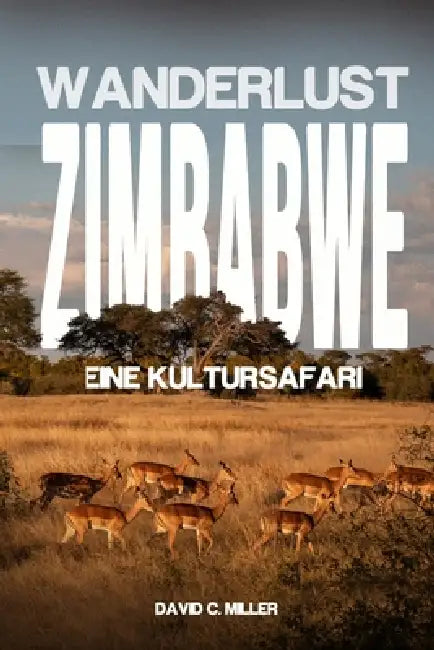 Wanderlust Zimbabwe: Eine Kultursafari by David Collins Miller