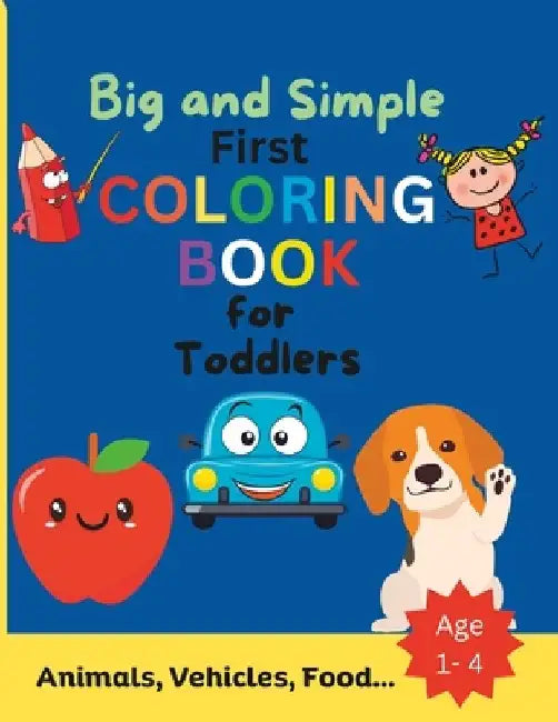 Big and Simple First Coloring Book for Toddlers: Animals, Vehicles, Food, Objects to Color And Learn for Kids Ages 1 2 3 4 by Khe Press