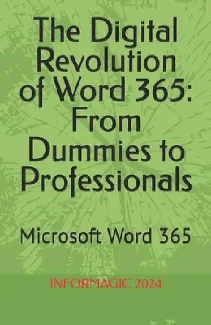The Digital Revolution of Word 365: From Beginners to Professionals: Microsoft Word 365 by Informagic Gordon