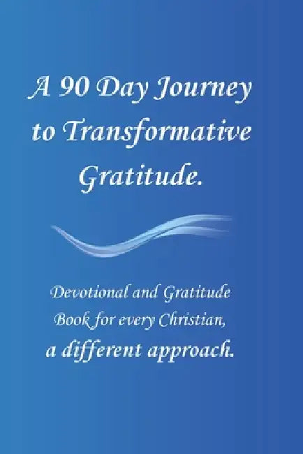A 90 Day Journey to Transformative Gratitude.: Devotional and Gratitude Book for every Christian, a different approach. by Mariano Colombo