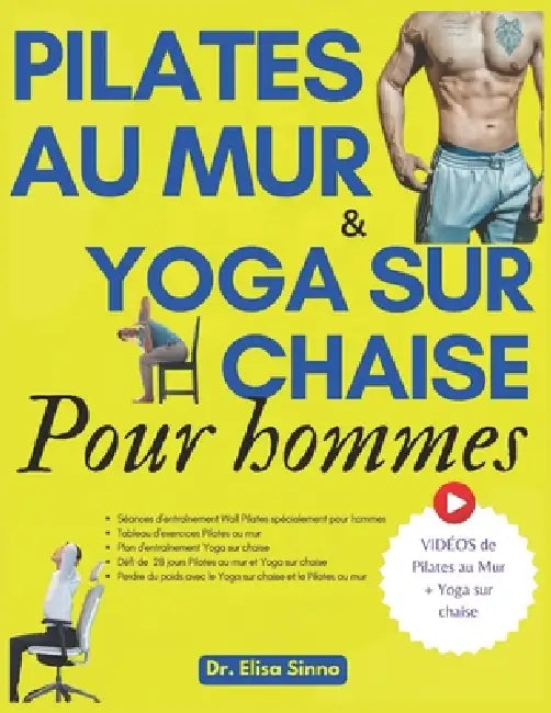 Pilates au mur et Yoga sur chaise pour hommes: Bien-être Mental et Force Physique; 365 jours d'exercices, postures et programmes d'entraînement à domi by Elisa Sinno