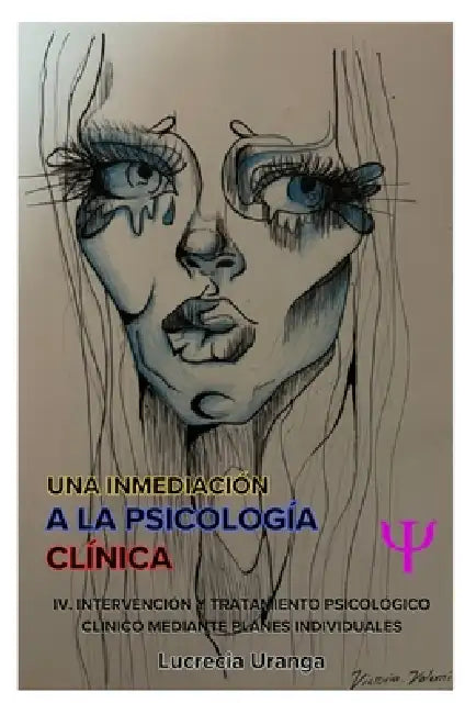 Una Inmediaciòn a la Psicología Clìnica: IV. Intervención y Tratamiento Psicológico Clínico Mediante Planes Individuales. by Lucrecia Margarita Uranga de Peña