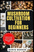 Mushroom Cultivation for Beginners: A guide to easily cultivate and identify gourmet mushrooms at home by John N. Morrow