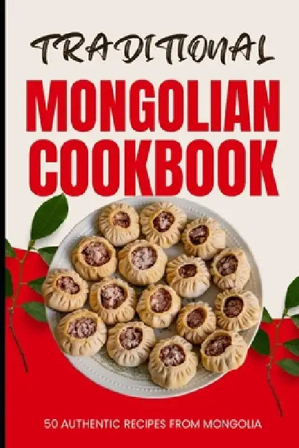 Traditional Mongolian Cookbook: 50 Authentic Recipes from Mongolia by Ava Baker