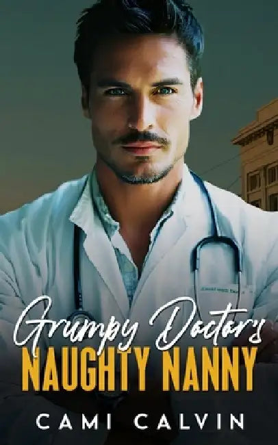 Grumpy Doctor's Naughty Nanny: An Age Gap Boss Surprise Pregnancy Romance by Cami Calvin
