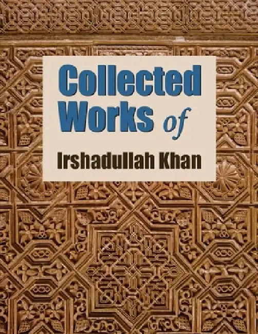 Collected Works of Irshadullah Khan by Bilal Khan