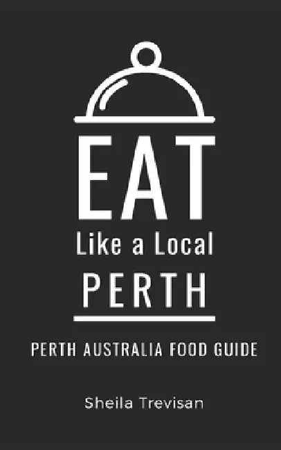 Eat Like a Local- Perth: Perth Australia Food Guide by Eat Like A. Local