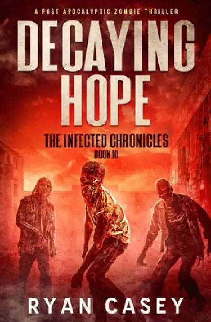 Decaying Hope: A Post Apocalyptic Zombie Thriller by Ryan Casey