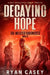 Decaying Hope: A Post Apocalyptic Zombie Thriller by Ryan Casey