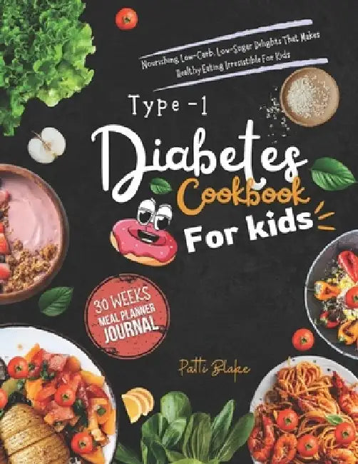 Type 1 diabetes cookbook for kids: Nourishing Low-Carb, Low-Sugar Delights That Makes Healthy Eating Irresistible For Kids by Patti Blake