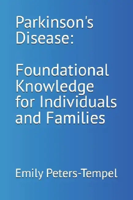 Parkinson's Disease: Foundational Knowledge for Individuals and Families by Becky Bernhardt