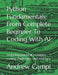Python Fundamentals: From Complete Beginner To Coding With AI: Featuring practical examples, coding challenges, and solutions by Andrew Campi