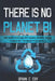 There Is No Planet B!: Why simply recycling isn't Enough Anymore. Moving To Mars isn't The Backup Plan We Need. by Brian C. Eby