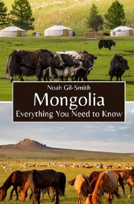 Mongolia: Everything You Need to Know by Noah Gil-Smith