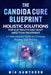 The Candida Cure Blueprint: Holistic Solutions for Gut Health and Yeast Infection Treatment: A Comprehensive Guide to Cleansing, Healing, and Thriving by Mia Hawthorn