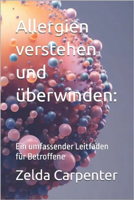 Allergien verstehen und überwinden: Ein umfassender Leitfaden für Betroffene by Carpenter, Zelda
