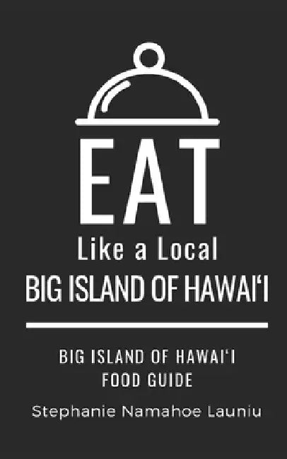 Eat Like a Local- Big Island of Hawai'i: Hawai'i Food Guide by Eat Like A. Local