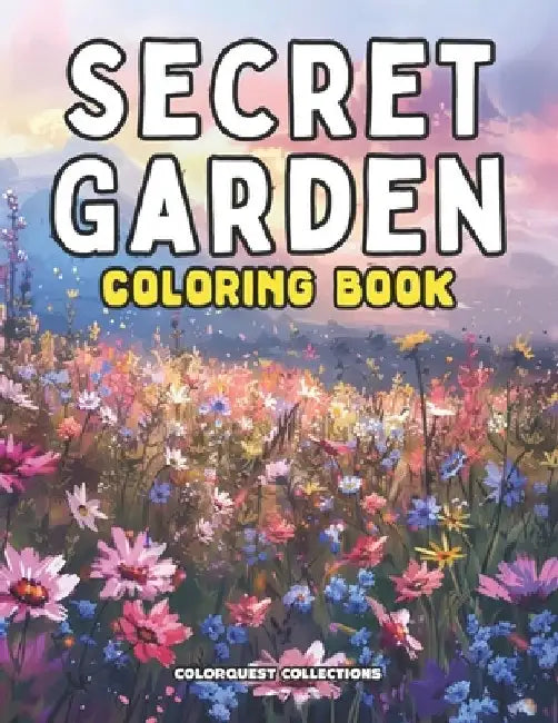 Secret Garden Coloring Book: A Wildflower Odyssey of Color Uncover the Hidden Hues of Nature by Hey Sup Bye Publishing
