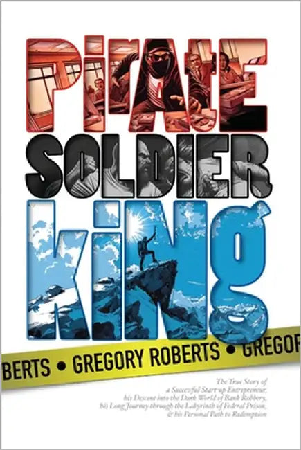 Pirate Soldier King: The True Life Story of a Reluctant Bank Robber & His Long Road to Redemption by Roberts, Gregory Bauer