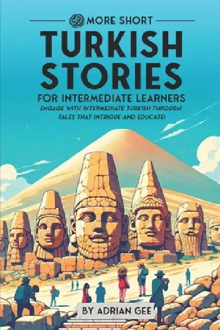 69 More Short Turkish Stories for Intermediate Learners: Engage with Intermediate Turkish Through Tales That Intrigue and Educate! by Adrian Gee