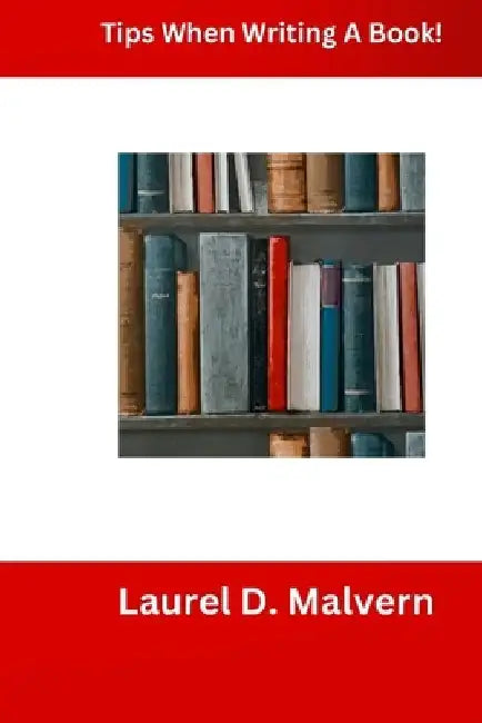 Tips When Writing A Book! by Laurel D. Malvern