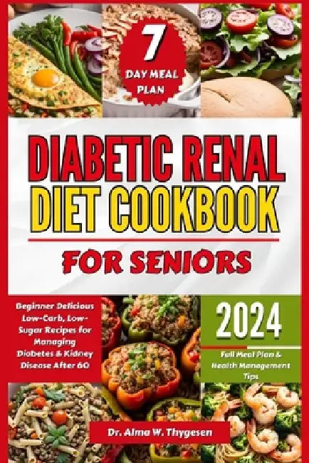 Diabetic Renal Diet Cookbook for Seniors: Beginner Delicious Low-Carb, Low-Sugar Recipes for Managing Diabetes & Kidney Disease After 60 Full Meal Pla by Alma W. Thygesen
