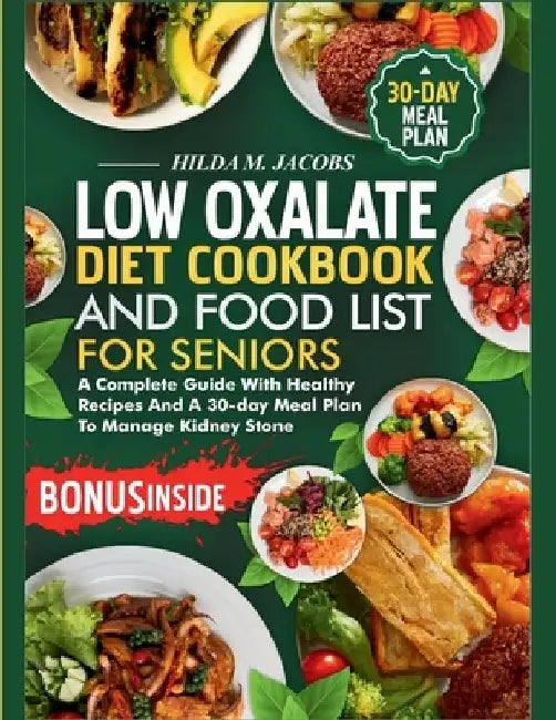 Low Oxalate Diet Cookbook and Food List for Seniors: A Complete Guide with Healthy Recipes and A 30-Day Meal Plan to Manage Kidney Stone by Hilda M. Jacobs