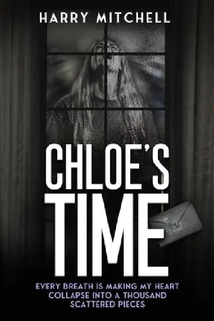 Chloe's Time: One year of my world falling apart. by Harry Mitchell