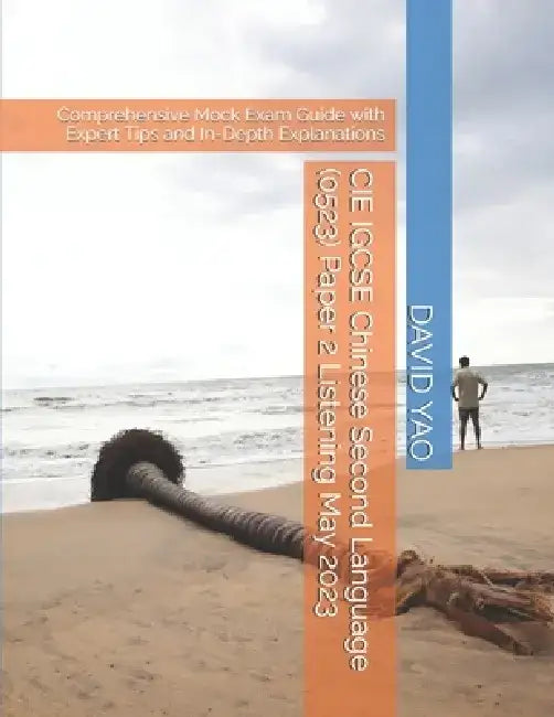 CIE IGCSE Chinese Second Language (0523) Paper 2 Listening May 2023: Comprehensive Mock Exam Guide with Expert Tips and In-Depth Explanations by David Yao