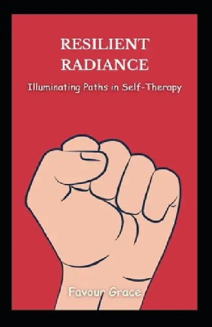Resilient Radiance: Illuminating Paths in Self-Therapy by Favour Grace