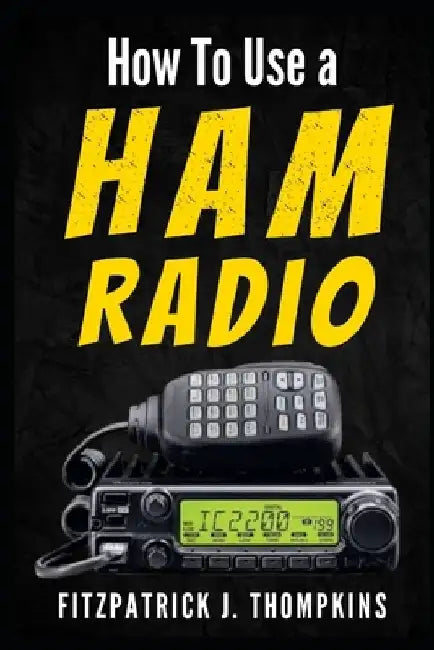 How to Use a Ham Radio: Navigating Frequencies: The Essential Guide for Amateur Radio Enthusiasts by Fitzpatrick J. Thompkins