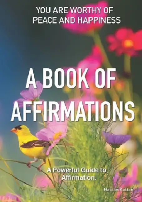 A Book of Affirmations: You Are Worthy Of Peace And Happiness by Hassan Kattan