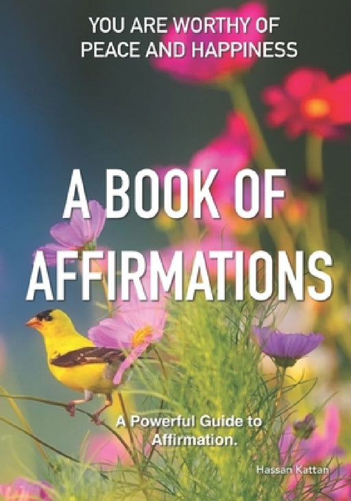 A Book of Affirmations: You Are Worthy Of Peace And Happiness by Hassan Kattan