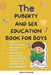 The Puberty and Sex Education Book for Boys 8-12 Year Olds: Answers to questions about the stages of puberty, Relationships, Emotions, Sex, Pregnancy by Nona S. Boswell