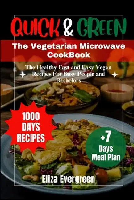 Quick and Green: The Vegetarian Microwave Cookbook: The Healthy Fast and Easy Vegan Recipes For Busy People and Bachelors by Eliza Evergreen