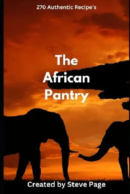 The African Pantry: 270 Authentic Recipe's by Steve Page
