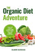 The Organic Diet Adventure: Learn the Secrets to Long-Term Health, Weight Loss, and Proper Nutrition by Elmer Gordon