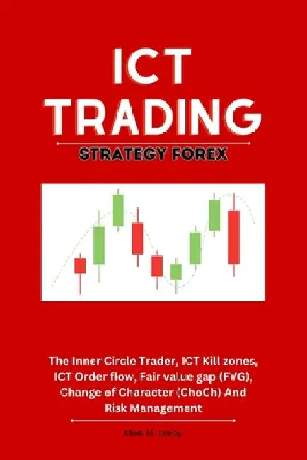 ICT Trading Strategy Forex: The Inner Circle Trader, ICT Kill zones, ICT Order flow, Fair value gap (FVG), Change of Character (ChoCh) And Risk Ma by Mark M. Darby