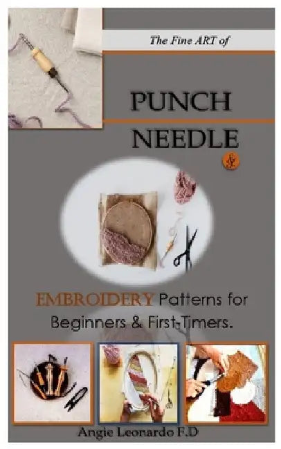 The Fine ART of PUNCH NEEDLE.: & Embroidery Patterns for Beginners & First-Timers. by Angie Leonardo F. D.