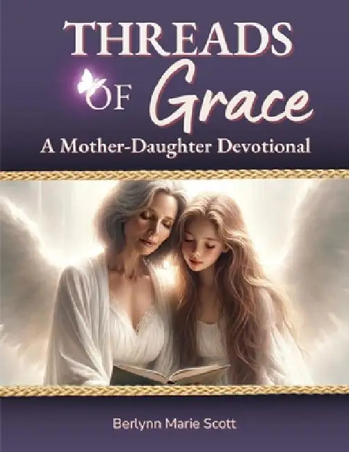 Threads Of Grace: A Mother-Daughter Devotional by Berlynn Marie Scott