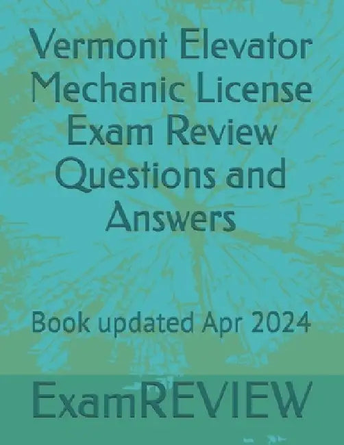 Vermont Elevator Mechanic License Exam Review Questions and Answers by Mike Yu