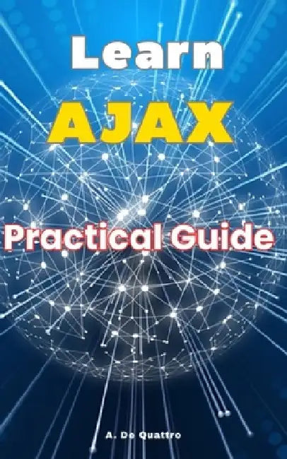 Learn AJAX: Practical Guide by A. de Quattro