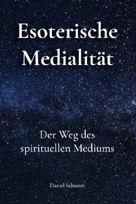 Esoterische Medialität: Der Weg des Spirituellen Mediums by Daniel Schuster