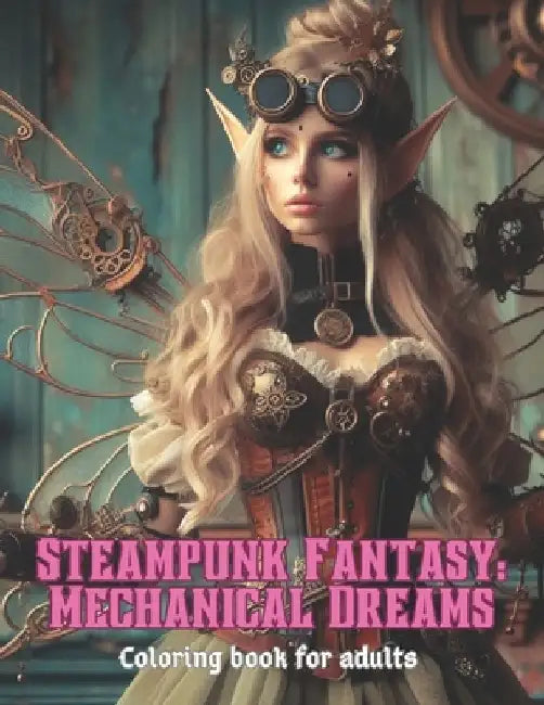 Steampunk Fantasy: Mechanical Dreams: Coloring book for adults 57 illustrations by Natalia Sukenyk